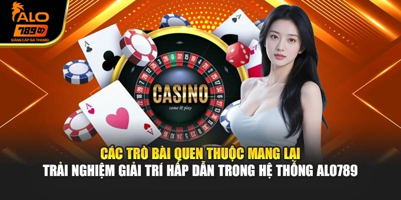Các trò bài quen thuộc mang lại trải nghiệm giải trí hấp dẫn trong hệ thống Alo789