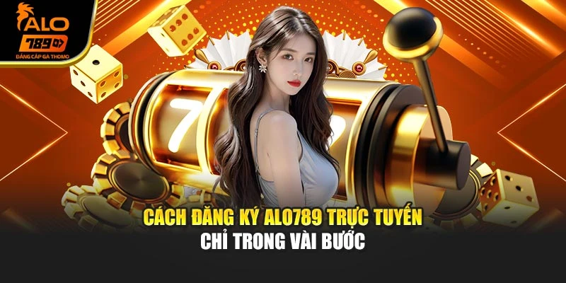 Cách đăng ký Alo789 trực tuyến chỉ trong vài bước