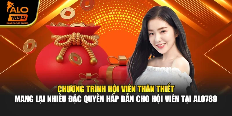 Chương trình hội viên thân thiết mang lại nhiều đặc quyền hấp dẫn cho hội viên tại Alo789