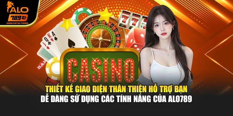 Thiết kế giao diện thân thiện hỗ trợ bạn dễ dàng sử dụng các tính năng của Alo789