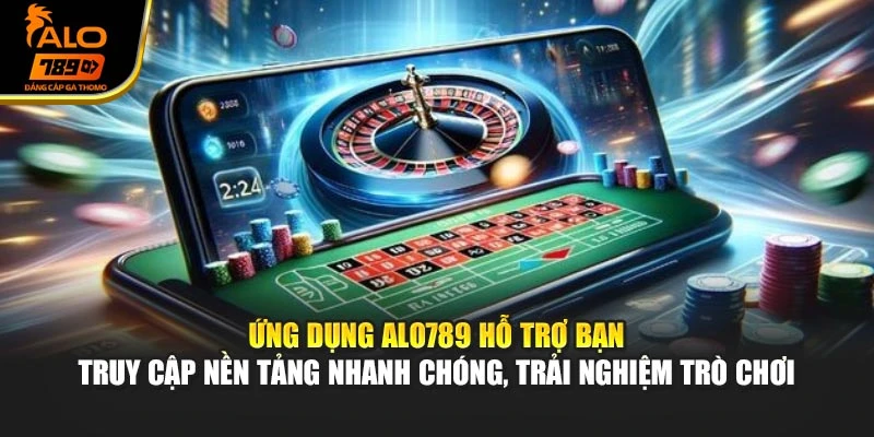 Ứng dụng Alo789 hỗ trợ bạn truy cập nền tảng nhanh chóng, trải nghiệm trò chơi